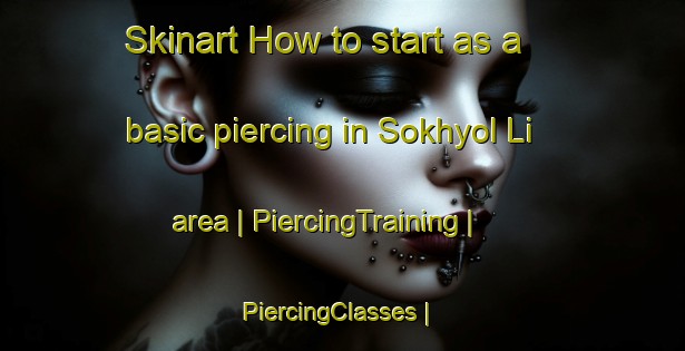 Skinart How to start as a basic piercing in Sokhyol Li area | PiercingTraining | PiercingClasses | SkinartTraining-Republic of Korea